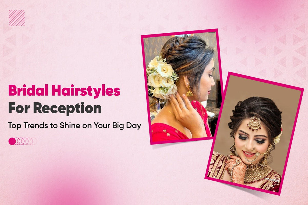 Bridal Hairstyles for Reception & The Best Way to Style Them