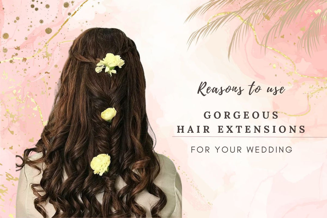 Amazing reasons why you should use hair extension for your wedding