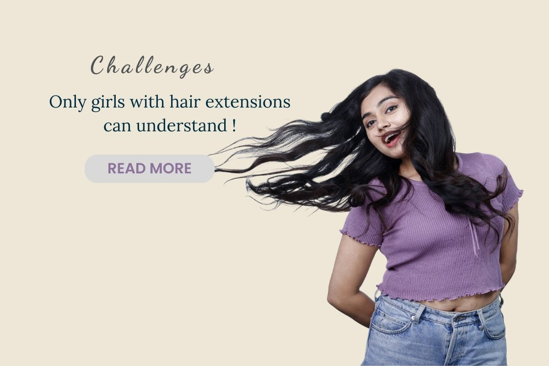 Challenges Only Girls with Human Hair Extensions can Understand